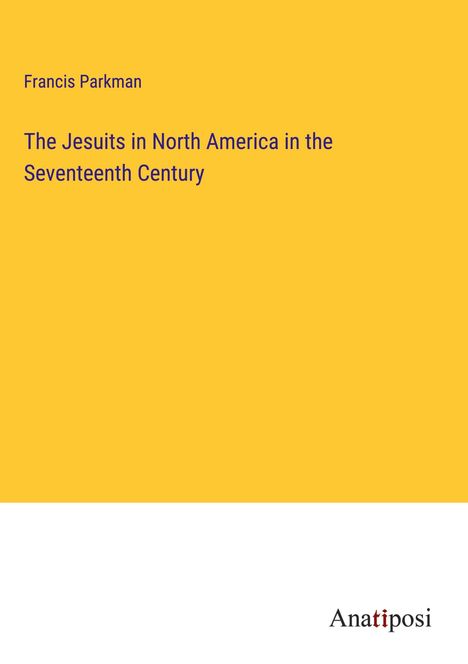 Francis Parkman: The Jesuits in North America in the Seventeenth Century, Buch