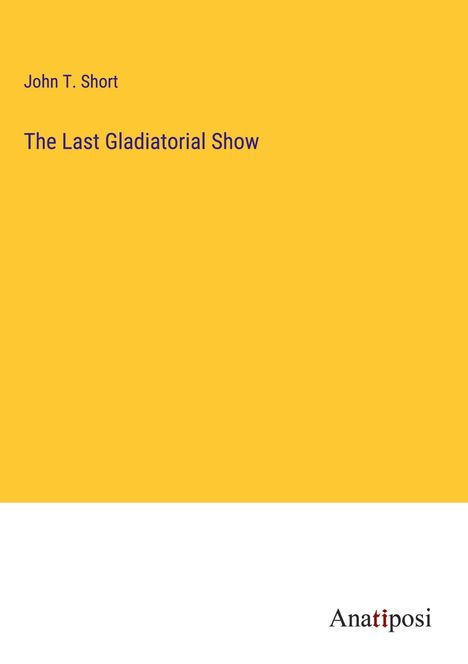 John T. Short: The Last Gladiatorial Show, Buch