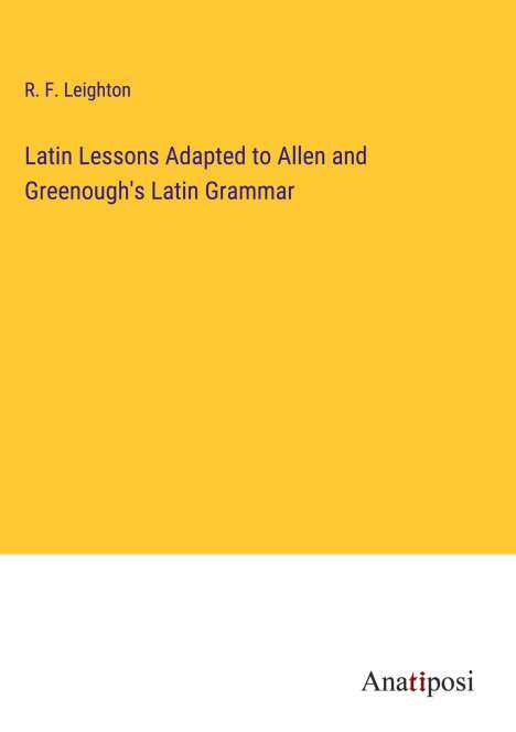 R. F. Leighton: Latin Lessons Adapted to Allen and Greenough's Latin Grammar, Buch