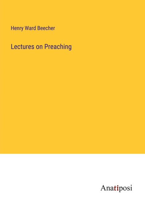 Henry Ward Beecher: Lectures on Preaching, Buch