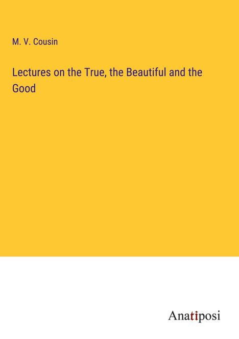 M. V. Cousin: Lectures on the True, the Beautiful and the Good, Buch