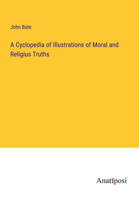 John Bate: A Cyclopedia of Illustrations of Moral and Religius Truths, Buch