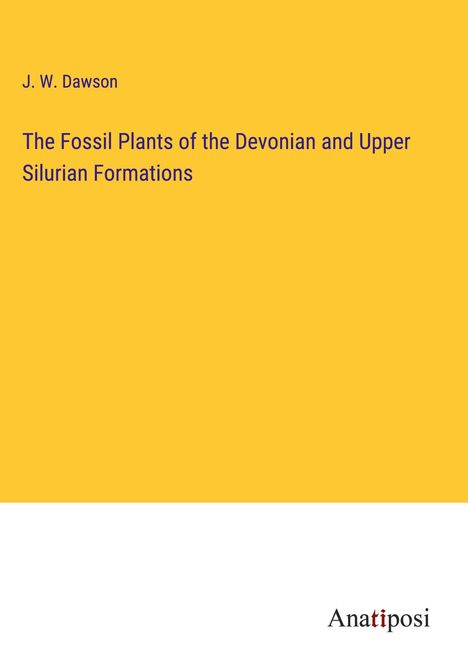 J. W. Dawson: The Fossil Plants of the Devonian and Upper Silurian Formations, Buch