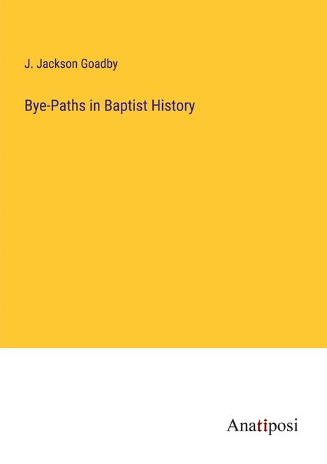 J. Jackson Goadby: Bye-Paths in Baptist History, Buch