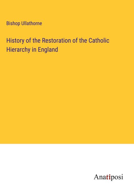 Bishop Ullathorne: History of the Restoration of the Catholic Hierarchy in England, Buch