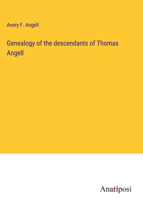 Avery F. Angell: Genealogy of the descendants of Thomas Angell, Buch