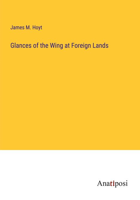 James M. Hoyt: Glances of the Wing at Foreign Lands, Buch