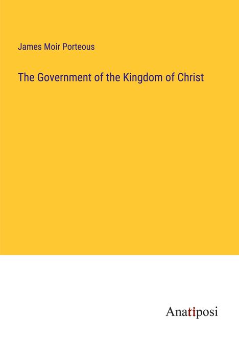 James Moir Porteous: The Government of the Kingdom of Christ, Buch