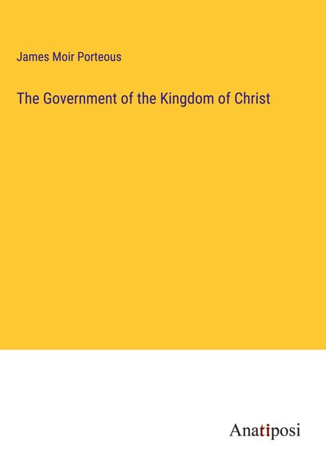 James Moir Porteous: The Government of the Kingdom of Christ, Buch