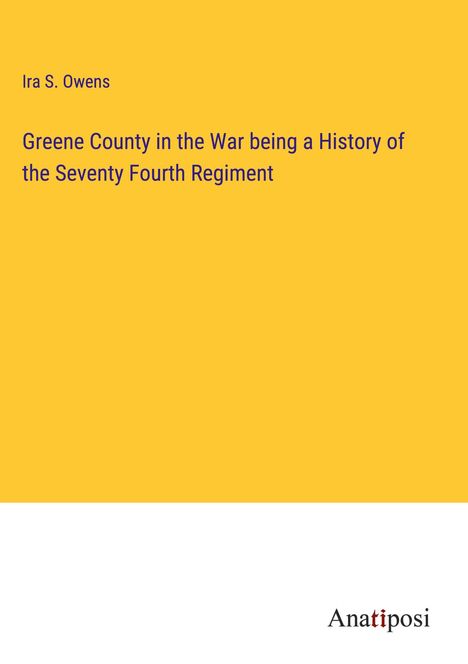 Ira S. Owens: Greene County in the War being a History of the Seventy Fourth Regiment, Buch