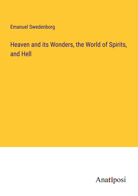 Emanuel Swedenborg: Heaven and its Wonders, the World of Spirits, and Hell, Buch