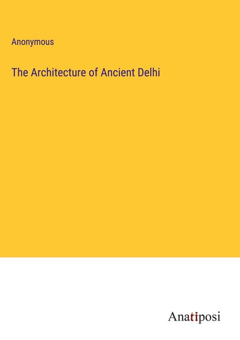 Anonymous: The Architecture of Ancient Delhi, Buch