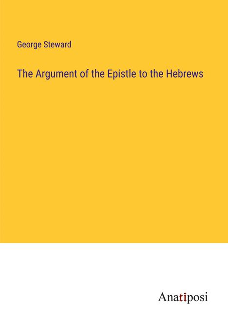 George Steward: The Argument of the Epistle to the Hebrews, Buch