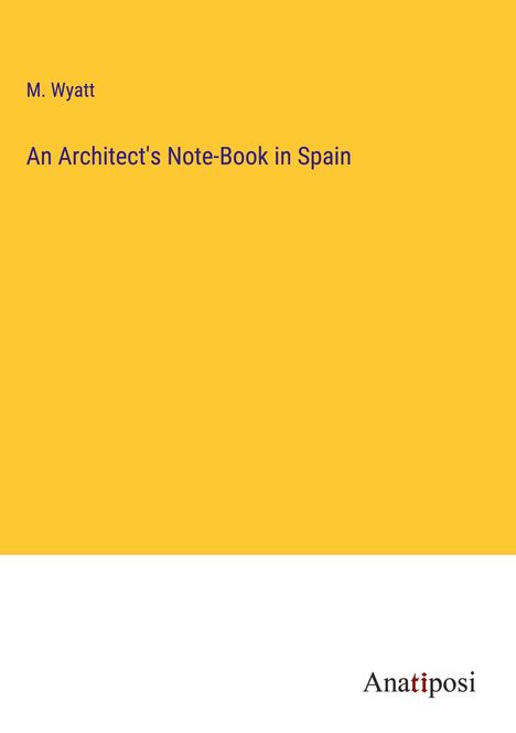 M. Wyatt: An Architect's Note-Book in Spain, Buch