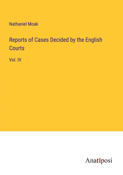 Nathaniel Moak: Reports of Cases Decided by the English Courts, Buch