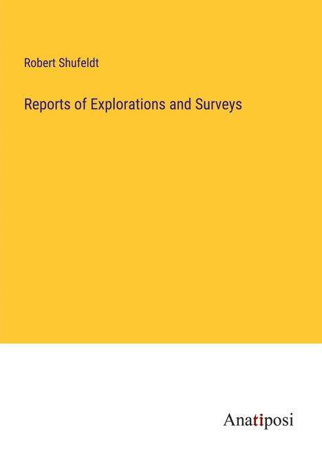 Robert Shufeldt: Reports of Explorations and Surveys, Buch