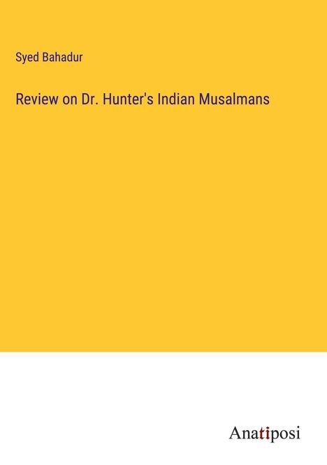 Syed Bahadur: Review on Dr. Hunter's Indian Musalmans, Buch