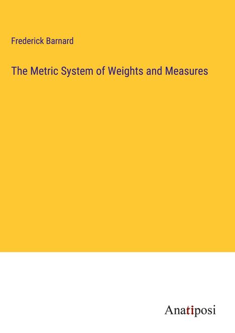 Frederick Barnard: The Metric System of Weights and Measures, Buch