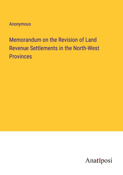 Anonymous: Memorandum on the Revision of Land Revenue Settlements in the North-West Provinces, Buch