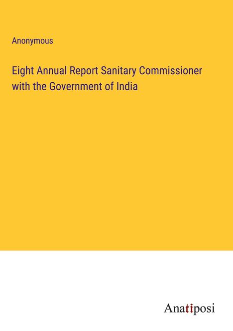 Anonymous: Eight Annual Report Sanitary Commissioner with the Government of India, Buch