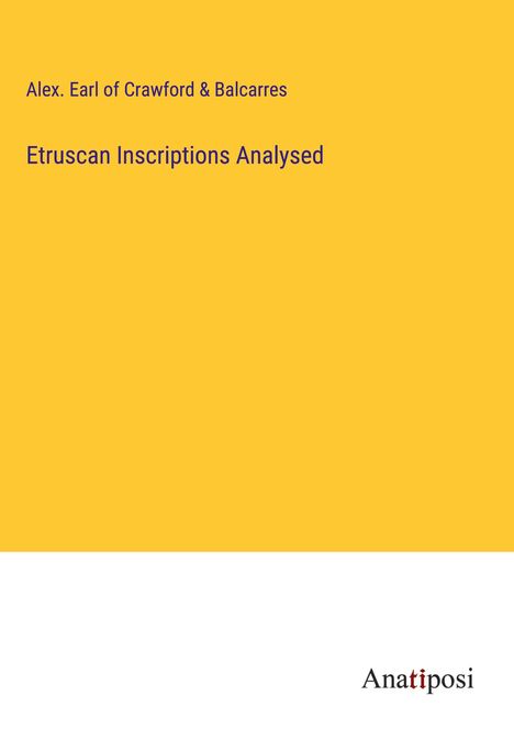 Alex. Earl of Crawford &amp; Balcarres: Etruscan Inscriptions Analysed, Buch