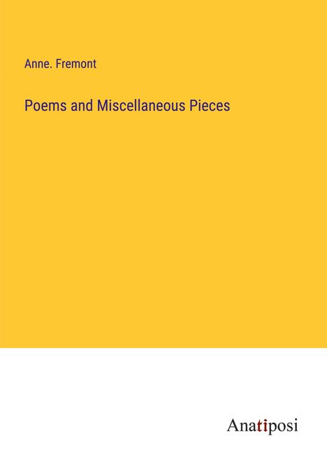 Anne. Fremont: Poems and Miscellaneous Pieces, Buch