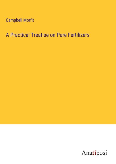 Campbell Morfit: A Practical Treatise on Pure Fertilizers, Buch