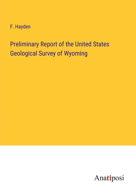 F. Hayden: Preliminary Report of the United States Geological Survey of Wyoming, Buch