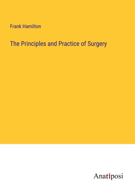 Frank Hamilton: The Principles and Practice of Surgery, Buch