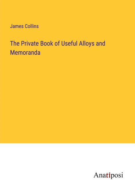 James Collins: The Private Book of Useful Alloys and Memoranda, Buch