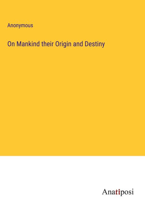 Anonymous: On Mankind their Origin and Destiny, Buch