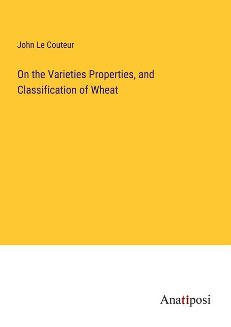 John Le Couteur: On the Varieties Properties, and Classification of Wheat, Buch