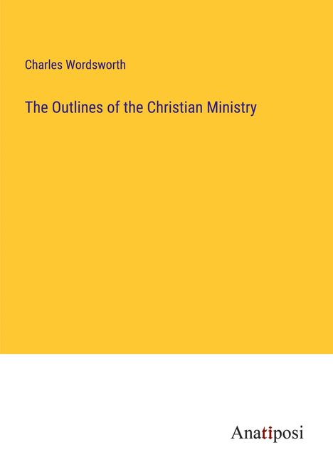 Charles Wordsworth: The Outlines of the Christian Ministry, Buch