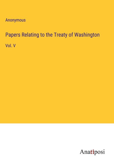 Anonymous: Papers Relating to the Treaty of Washington, Buch