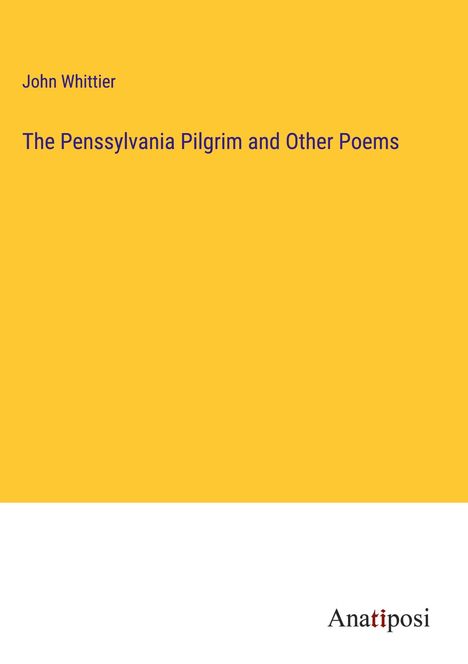 John Whittier: The Penssylvania Pilgrim and Other Poems, Buch