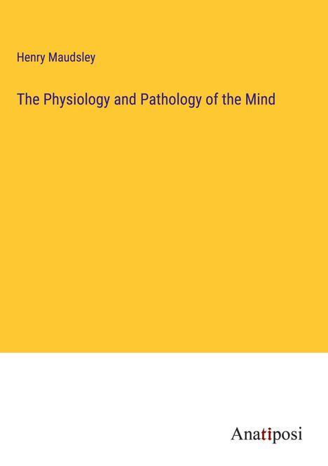 Henry Maudsley: The Physiology and Pathology of the Mind, Buch