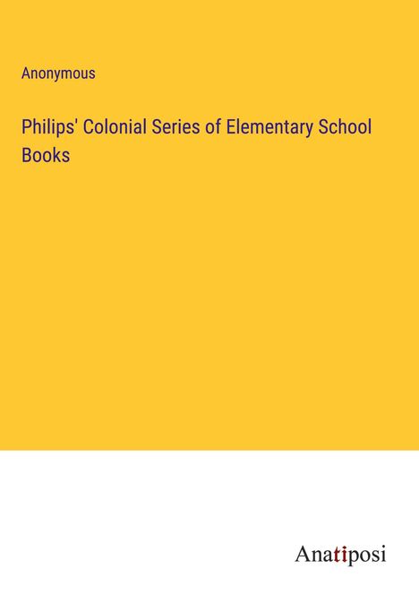 Anonymous: Philips' Colonial Series of Elementary School Books, Buch