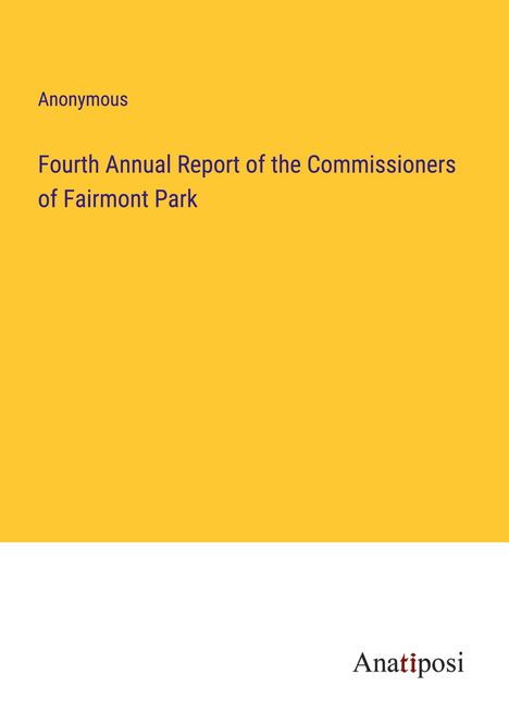 Anonymous: Fourth Annual Report of the Commissioners of Fairmont Park, Buch