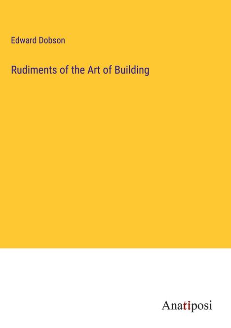 Edward Dobson: Rudiments of the Art of Building, Buch