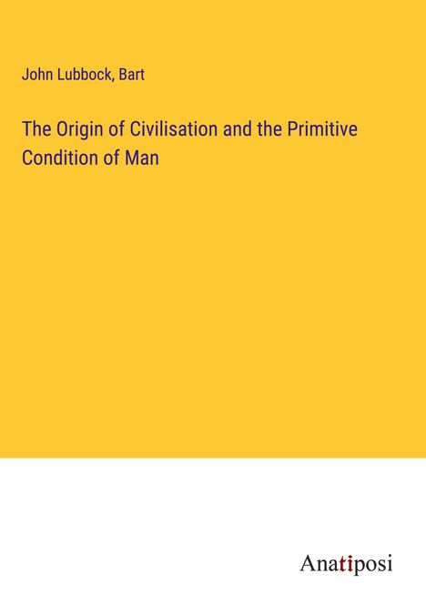 John Lubbock: The Origin of Civilisation and the Primitive Condition of Man, Buch