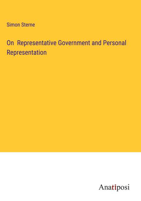 Simon Sterne: On Representative Government and Personal Representation, Buch