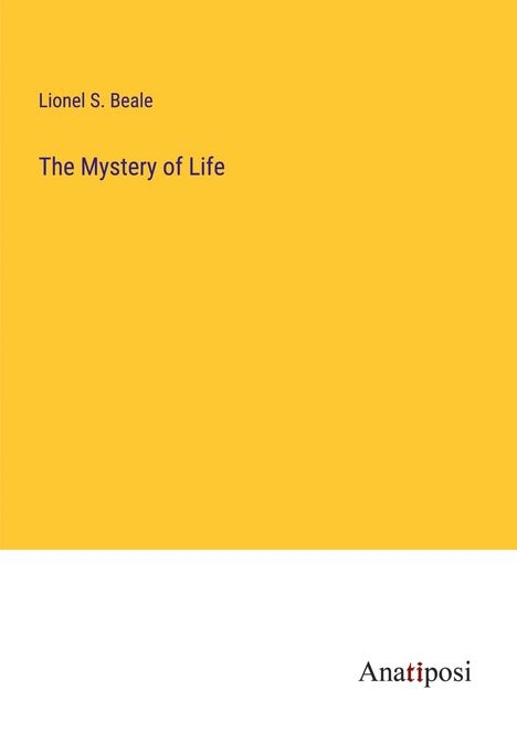 Lionel S. Beale: The Mystery of Life, Buch