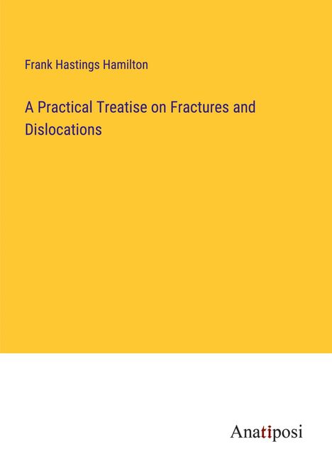 Frank Hastings Hamilton: A Practical Treatise on Fractures and Dislocations, Buch