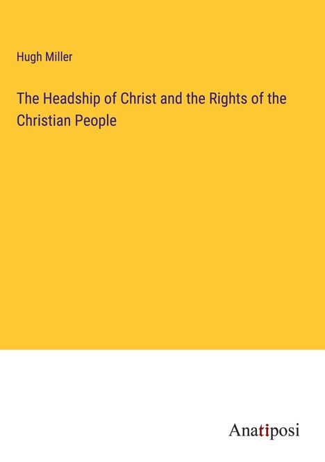 Hugh Miller: The Headship of Christ and the Rights of the Christian People, Buch