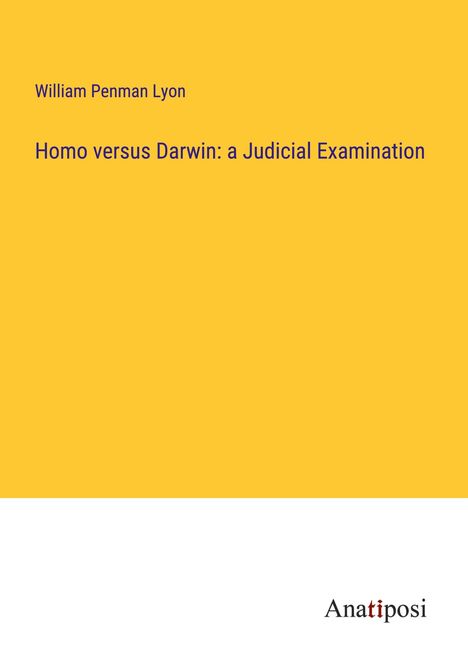 William Penman Lyon: Homo versus Darwin: a Judicial Examination, Buch