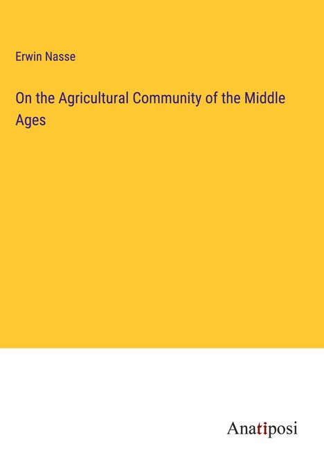 Erwin Nasse: On the Agricultural Community of the Middle Ages, Buch