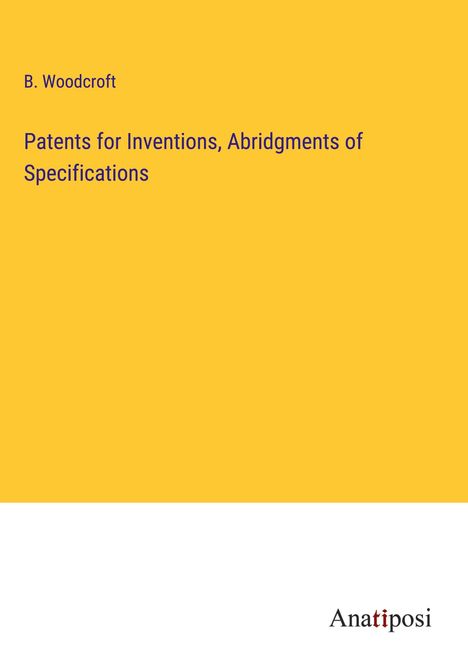 B. Woodcroft: Patents for Inventions, Abridgments of Specifications, Buch