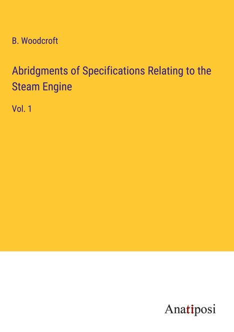 B. Woodcroft: Abridgments of Specifications Relating to the Steam Engine, Buch