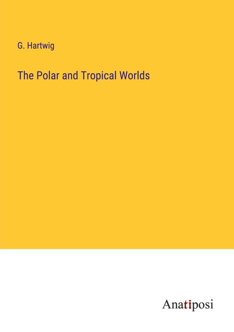 G. Hartwig: The Polar and Tropical Worlds, Buch