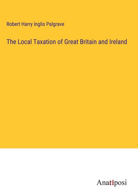 Robert Harry Inglis Palgrave: The Local Taxation of Great Britain and Ireland, Buch